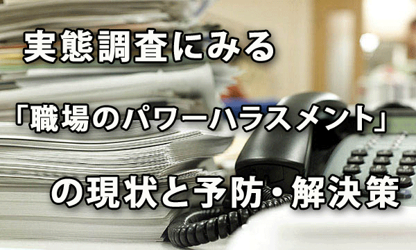 実態調査にみる「職場のパワーハラスメント」の現状と予防・解決策