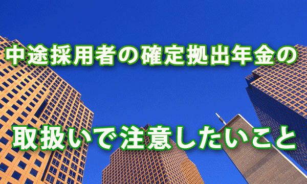 中途採用者の確定拠出年金の取扱いで注意したいこと