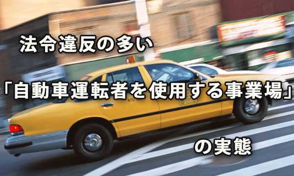 法令違反の多い「自動車運転者を使用する事業場」の実態