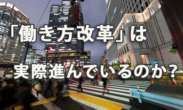 「働き方改革」って実際進んでいるの？