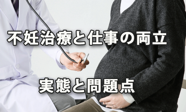 調査結果からみる不妊治療と仕事の両立に関する実態と問題点