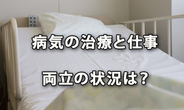 病気の治療と仕事の両立の状況は？