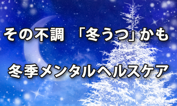 その不調、「冬うつ」かも……冬季のメンタルヘルスケア