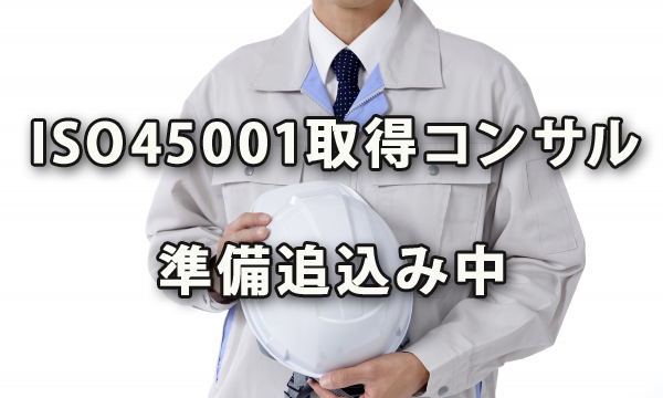 ISO45001（OHSMS）取得コンサルの準備追込み中です