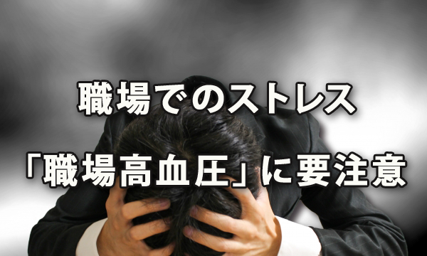 職場でのストレスも高まる春…「職場高血圧」に要注意！