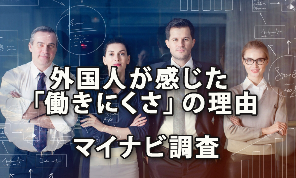 外国人労働者が感じた「働きにくさ」の理由～マイナビ「在日外国人意識調査」