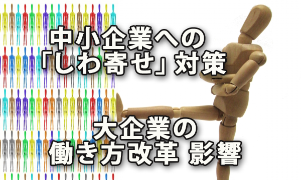 大企業の働き方改革の影響による中小企業への「しわ寄せ」対策