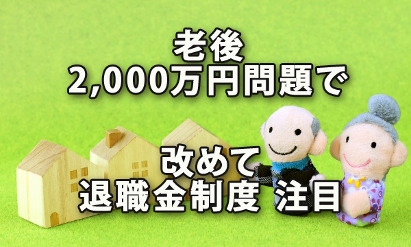 「老後2,000万円問題」で改めて退職金制度に注目？