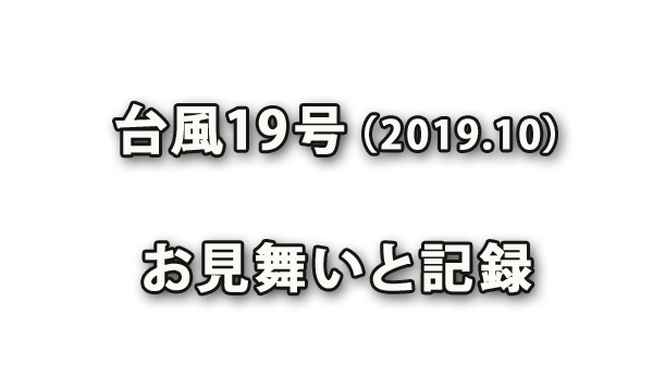 2019年10月 台風19号被災に際しましてのお悔やみとお見舞いを衷心より申し上げます