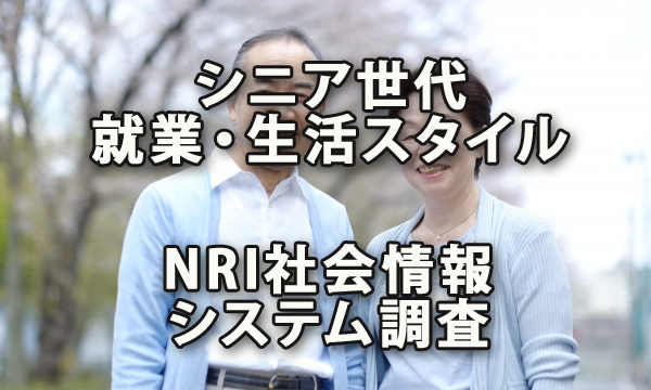 シニア世代の就業・生活スタイルの動向～ＮＲＩ社会情報システム調査