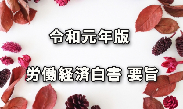 令和元年版　労働経済白書の要旨（働きやすさと働きがい