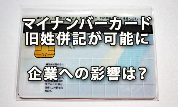 マイナンバーカードで旧姓併記が可能に、企業への影響は？