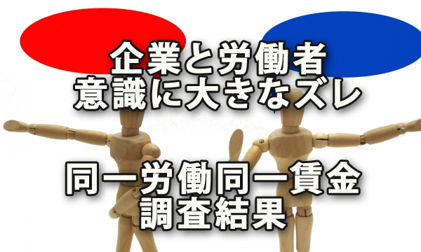 企業と労働者の意識に大きなズレ～「同一労働同一賃金」アンケート結果