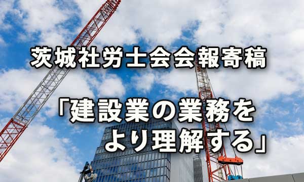 茨城県社会保険労務士会会報寄稿「建設業の業務をより理解する」