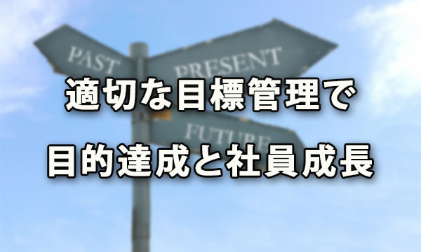 適切な目標管理は目的達成と社員成長に超重要