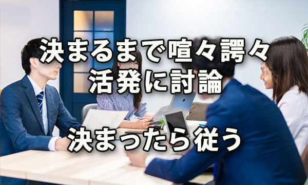 決めるまでは喧々諤々と十分な討論し決まったら従う