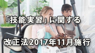 「技能実習」に関する改正法が11月施行　～介護職種を追加するとともに監督を強化