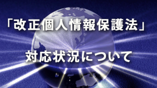 5月30日施行！「改正個人情報保護法」への対応状況について