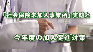 「社会保険未加入事業所」の実態と今年度の加入促進対策