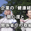 中小企業の「健康経営」への関心度と関係省庁の取組み