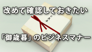 改めて確認しておきたい「御歳暮」のビジネスマナー