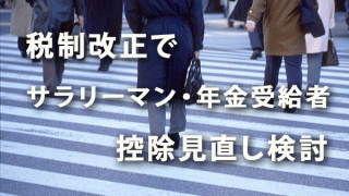 2018年度税制改正　サラリーマン・年金受給者控除見直検討