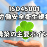 ISO45001(労働安全衛生規格)構築の主要ポイント
