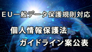 ＥＵ一般データ保護規則に対応した個人情報保護法ガイドライン案公表