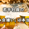 若手社員「飲み会嫌い」は本当か？ ～平成・昭和生まれ意識調査