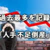 過去最多を記録した「人手不足倒産」～帝国データバンク動向調査より