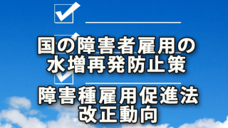 国の障害者雇用水増再発防止策と障害種雇用促進法改正動向