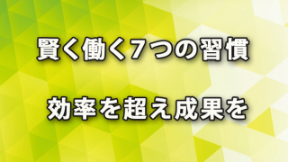 賢く働くための７つの習慣で効率を超えて成果を生む（GREAT @ WORK