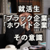 就活生の「ブラック企業」「ホワイト企業」への意識