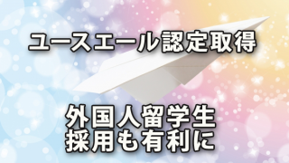 ユースエール認定取得で外国人留学生採用も有利に