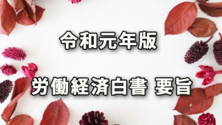 令和元年版 労働経済白書の要旨（働きやすさと働きがい