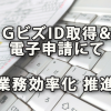 ＧビズID取得＆電子申請で業務効率化を推進