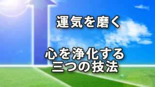 運気を磨いて良き人生を～心を浄化する三つの技法