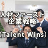 人材ファーストの企業戦略（Talent Wins）