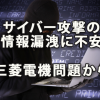 サイバー攻撃による情報漏洩対策に不安が（三菱電機問題から