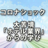 コロナショックで大苦境の「ホテル業界」から学ぶ