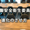 労働安全衛生委員会の進化・活性化のさせ方