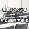 組織における教育と訓練の重要性